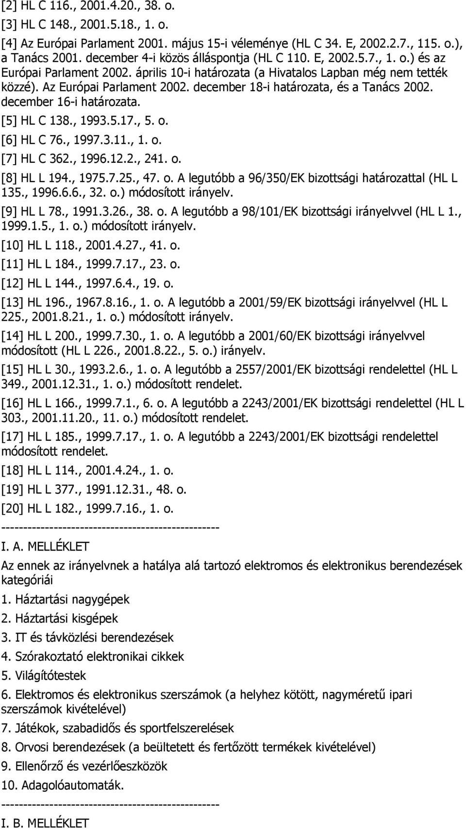 december 18-i határozata, és a Tanács 2002. december 16-i határozata. [5] HL C 138., 1993.5.17., 5. o. [6] HL C 76., 1997.3.11., 1. o. [7] HL C 362., 1996.12.2., 241. o. [8] HL L 194., 1975.7.25., 47.