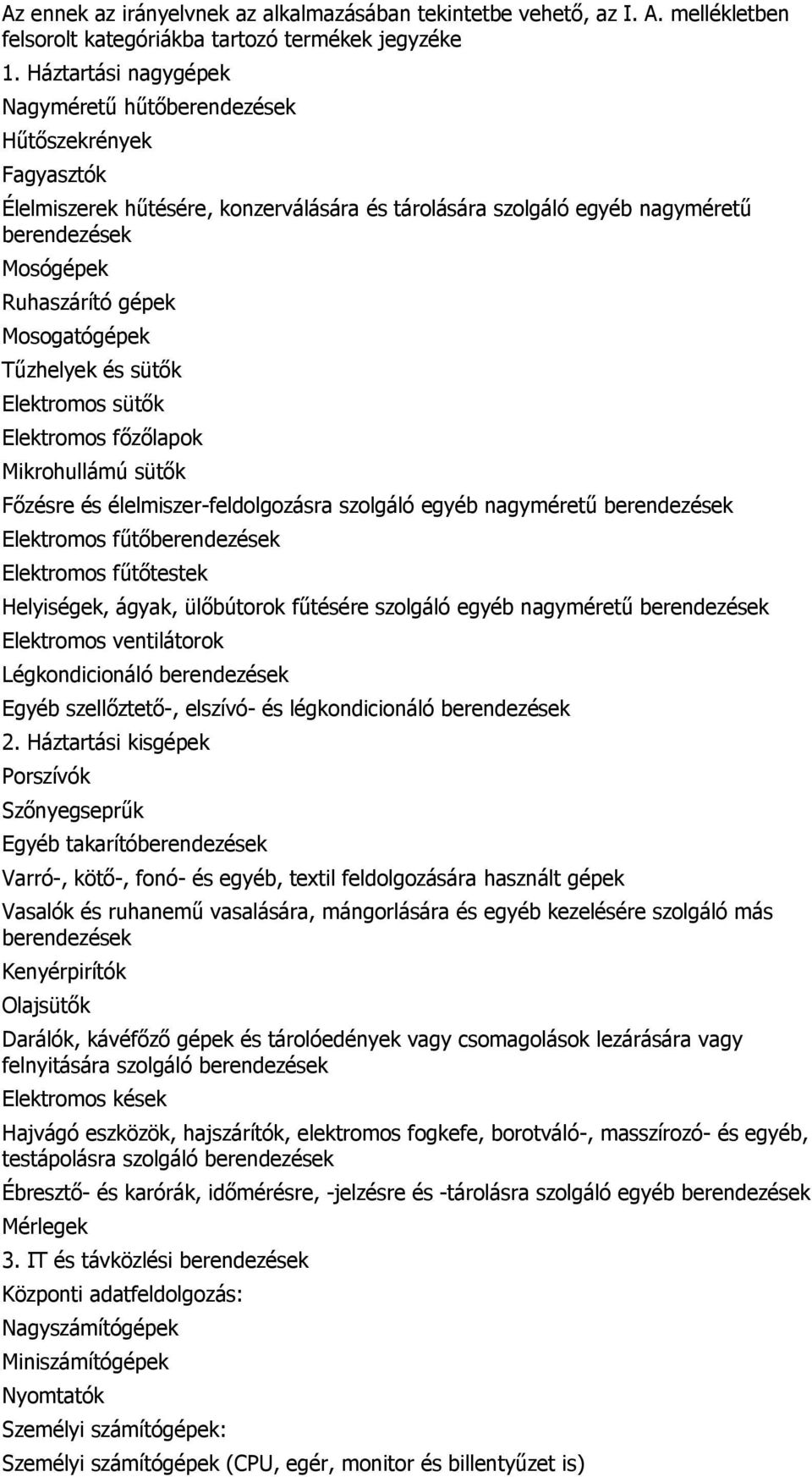 Mosogatógépek Tűzhelyek és sütők Elektromos sütők Elektromos főzőlapok Mikrohullámú sütők Főzésre és élelmiszer-feldolgozásra szolgáló egyéb nagyméretű berendezések Elektromos fűtőberendezések