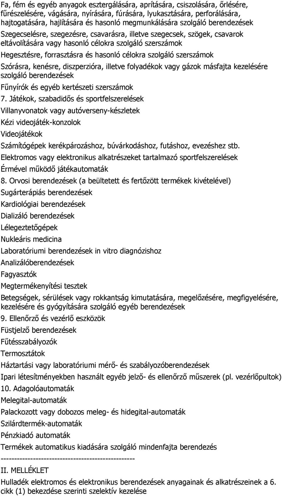 hasonló célokra szolgáló szerszámok Szórásra, kenésre, diszperzióra, illetve folyadékok vagy gázok másfajta kezelésére szolgáló berendezések Fűnyírók és egyéb kertészeti szerszámok 7.