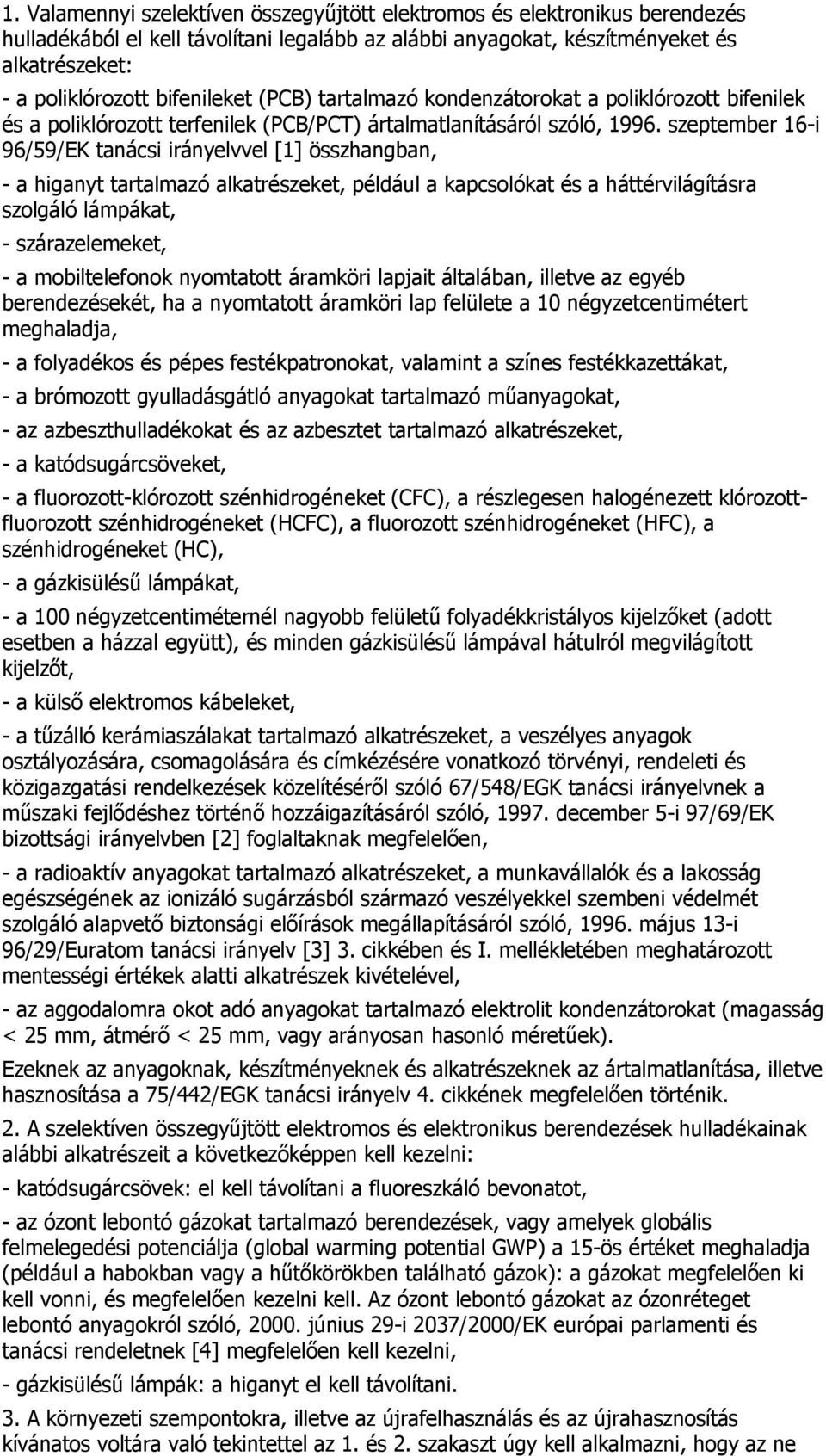 szeptember 16-i 96/59/EK tanácsi irányelvvel [1] összhangban, - a higanyt tartalmazó alkatrészeket, például a kapcsolókat és a háttérvilágításra szolgáló lámpákat, - szárazelemeket, - a