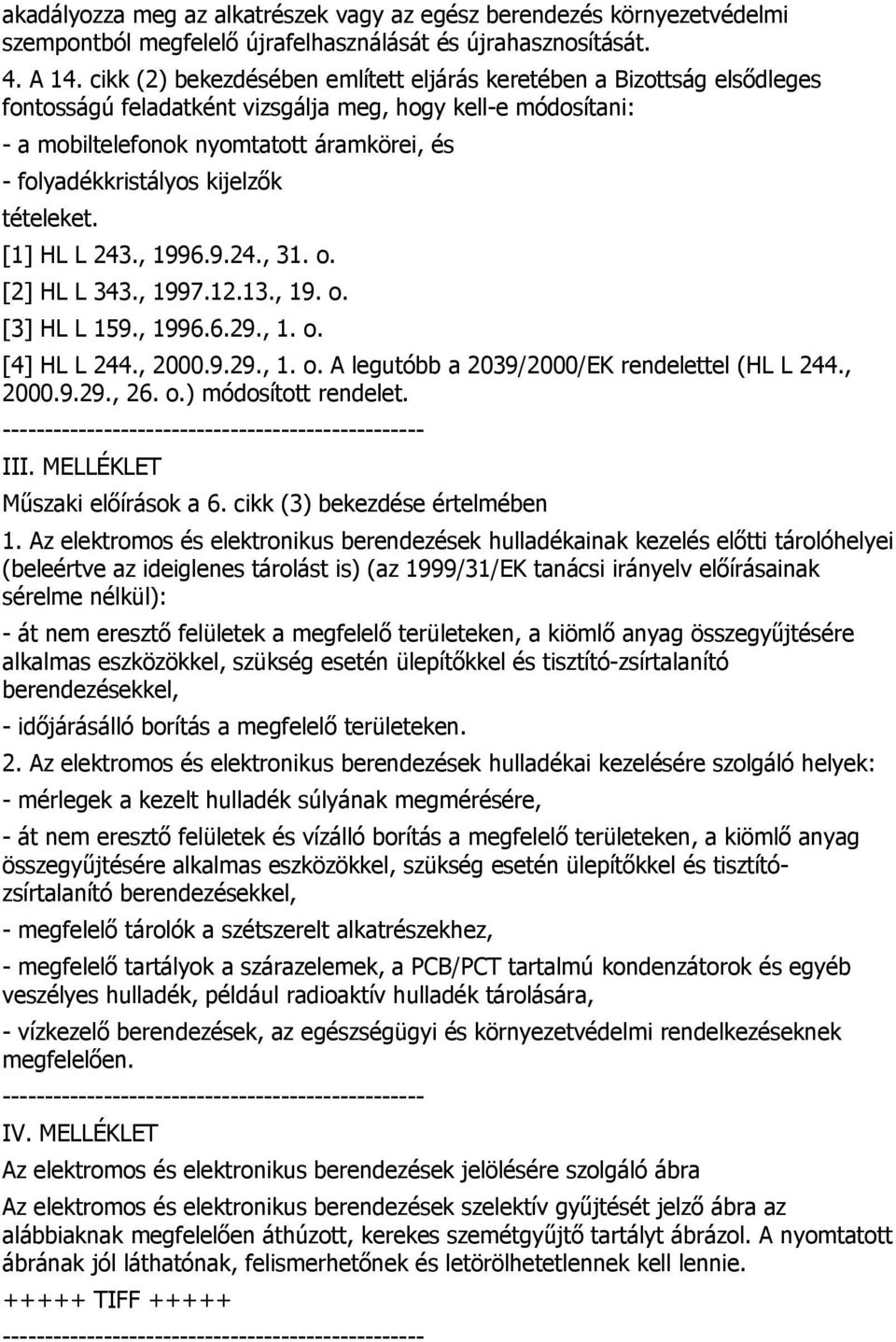 kijelzők tételeket. [1] HL L 243., 1996.9.24., 31. o. [2] HL L 343., 1997.12.13., 19. o. [3] HL L 159., 1996.6.29., 1. o. [4] HL L 244., 2000.9.29., 1. o. A legutóbb a 2039/2000/EK rendelettel (HL L 244.