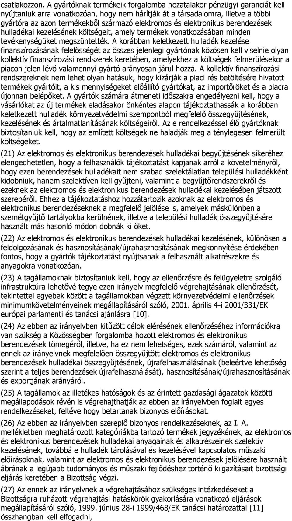 elektromos és elektronikus berendezések hulladékai kezelésének költségeit, amely termékek vonatkozásában minden tevékenységüket megszüntették.