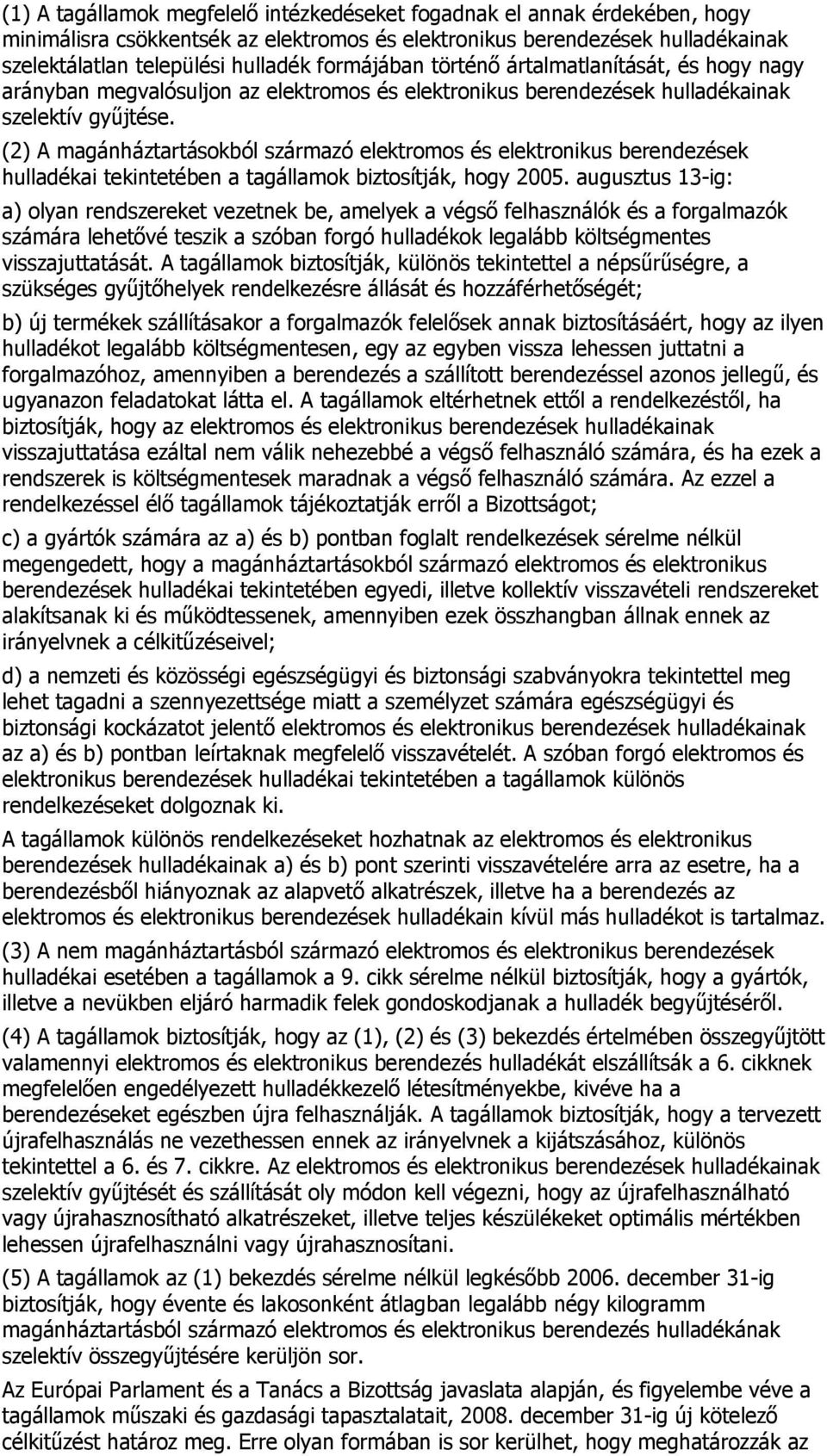 (2) A magánháztartásokból származó elektromos és elektronikus berendezések hulladékai tekintetében a tagállamok biztosítják, hogy 2005.