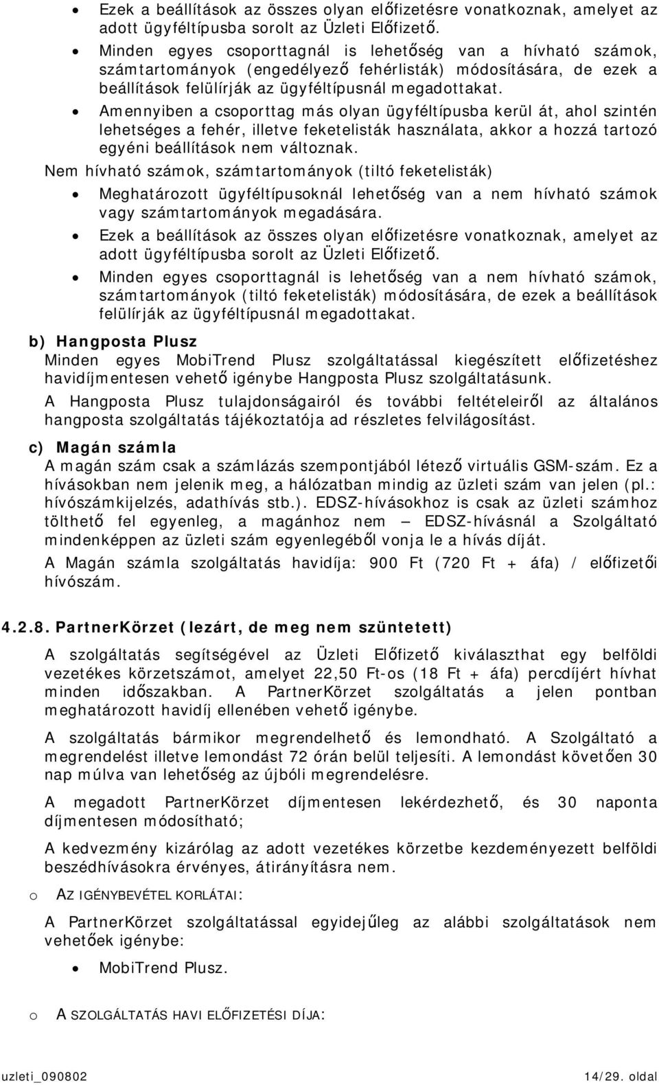 Amennyiben a csoporttag más olyan ügyféltípusba kerül át, ahol szintén lehetséges a fehér, illetve feketelisták használata, akkor a hozzá tartozó egyéni beállítások nem változnak.