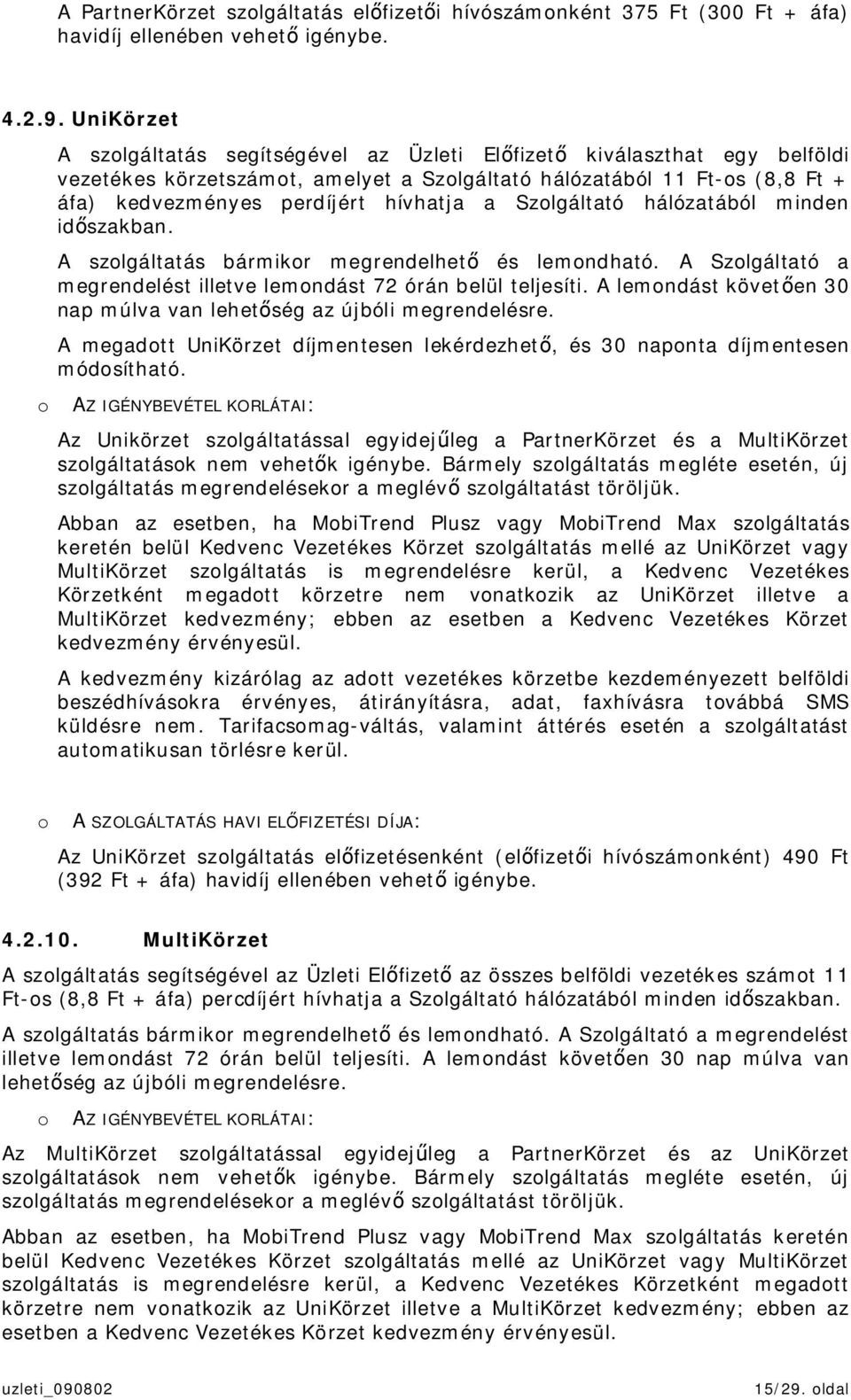 Szolgáltató hálózatából minden idszakban. A szolgáltatás bármikor megrendelhet és lemondható. A Szolgáltató a megrendelést illetve lemondást 72 órán belül teljesíti.