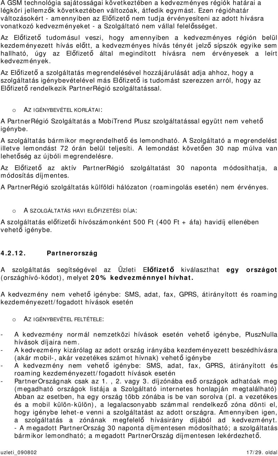 Az Elfizet tudomásul veszi, hogy amennyiben a kedvezményes régión belül kezdeményezett hívás eltt, a kedvezményes hívás tényét jelz sípszók egyike sem hallható, úgy az Elfizet által megindított