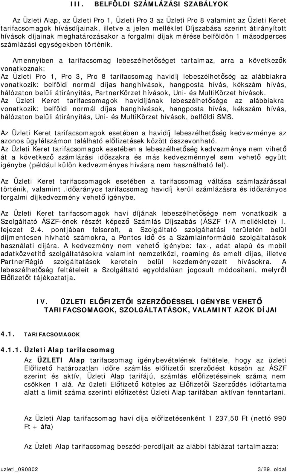 Amennyiben a tarifacsomag lebeszélhetséget tartalmaz, arra a következk vonatkoznak: Az Üzleti Pro 1, Pro 3, Pro 8 tarifacsomag havidíj lebeszélhetség az alábbiakra vonatkozik: belföldi normál díjas