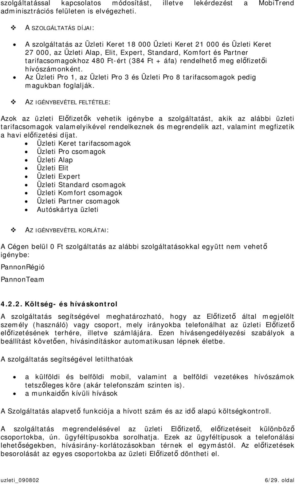 + áfa) rendelhet meg elfizeti hívószámonként. Az Üzleti Pro 1, az Üzleti Pro 3 és Üzleti Pro 8 tarifacsomagok pedig magukban foglalják.