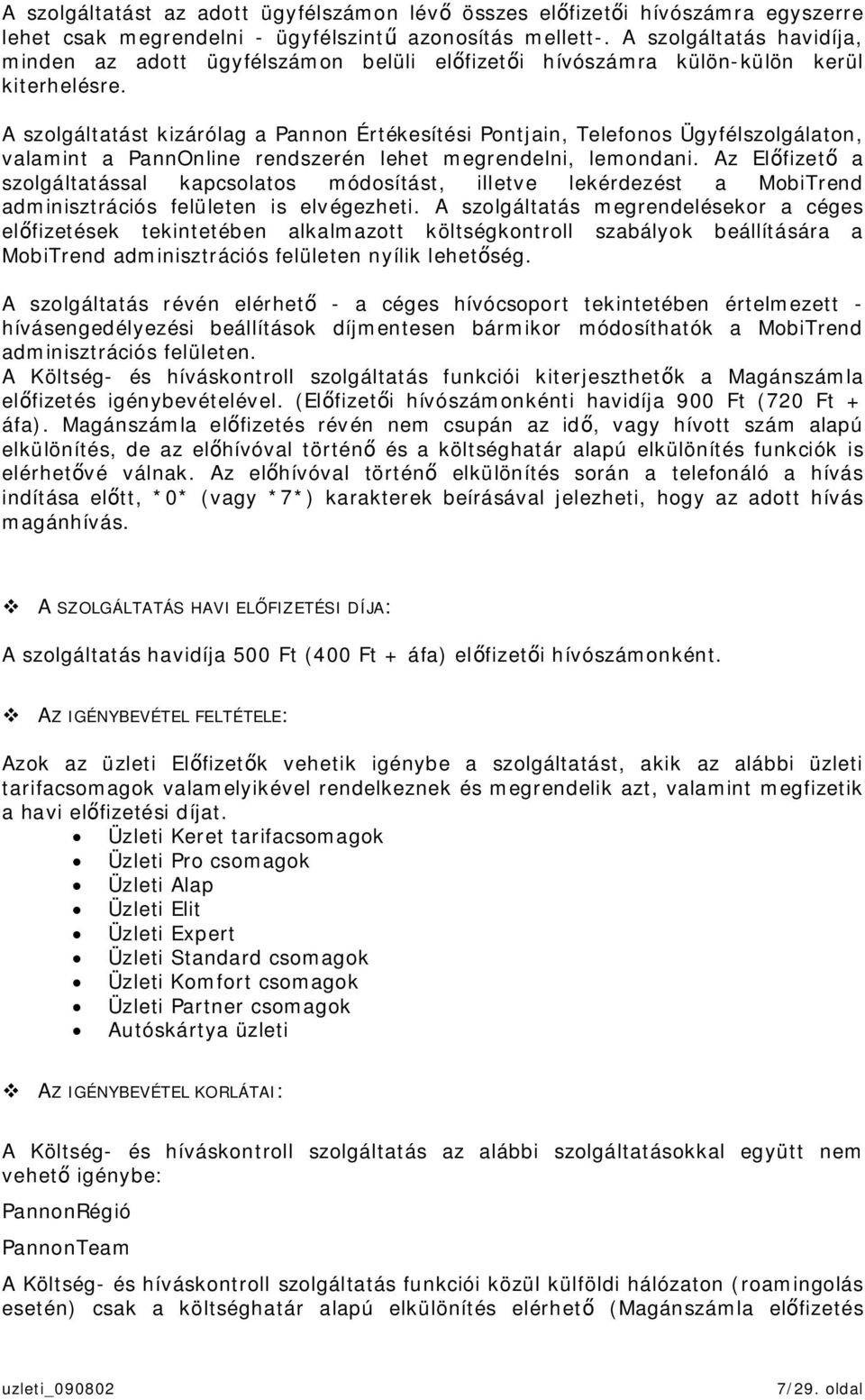 A szolgáltatást kizárólag a Pannon Értékesítési Pontjain, Telefonos Ügyfélszolgálaton, valamint a PannOnline rendszerén lehet megrendelni, lemondani.