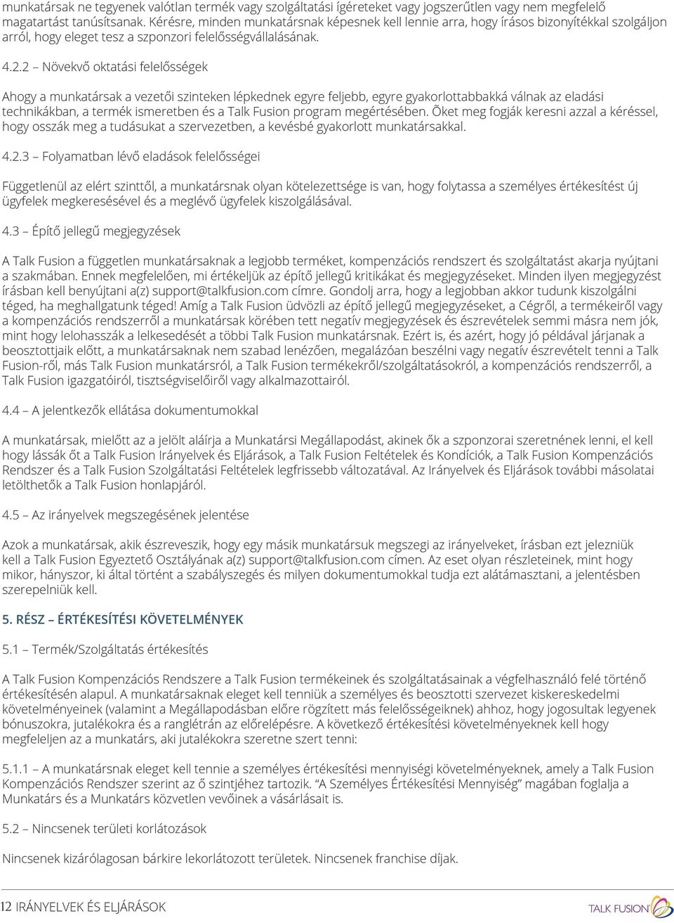 2 Növekvő oktatási felelősségek Ahogy a munkatársak a vezetői szinteken lépkednek egyre feljebb, egyre gyakorlottabbakká válnak az eladási technikákban, a termék ismeretben és a Talk Fusion program