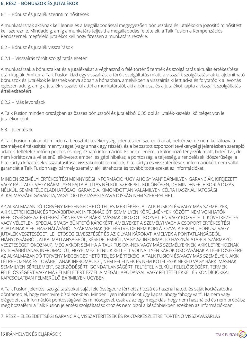 Mindaddig, amíg a munkatárs teljesíti a megállapodás feltételeit, a Talk Fusion a Kompenzációs Rendszernek megfelelő jutalékot kell hogy fizessen a munkatárs részére. 6.