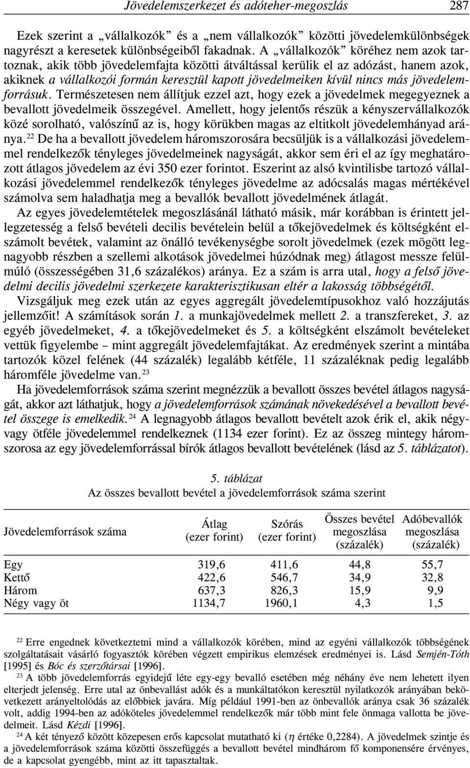 jövedelemforrásuk. Természetesen nem állítjuk ezzel azt, hogy ezek a jövedelmek megegyeznek a bevallott jövedelmeik összegével.