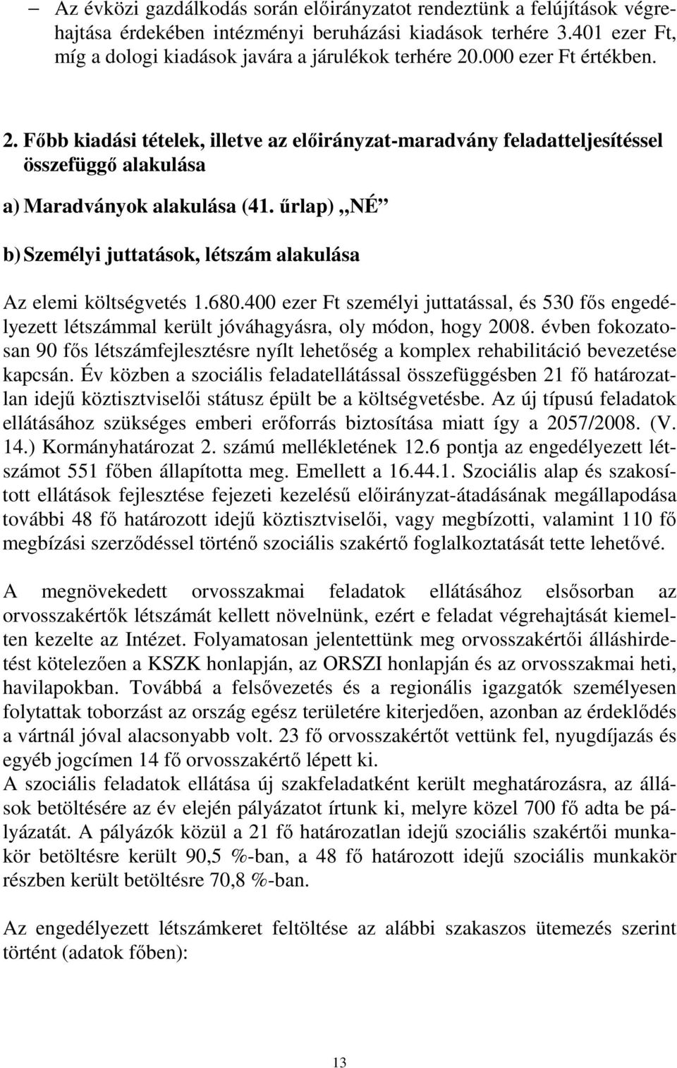 őrlap) NÉ b) Személyi juttatások, létszám alakulása Az elemi költségvetés 1.680.400 ezer Ft személyi juttatással, és 530 fıs engedélyezett létszámmal került jóváhagyásra, oly módon, hogy 2008.