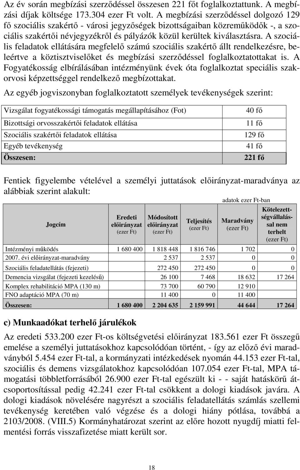 A szociális feladatok ellátására megfelelı számú szociális szakértı állt rendelkezésre, beleértve a köztisztviselıket és megbízási szerzıdéssel foglalkoztatottakat is.