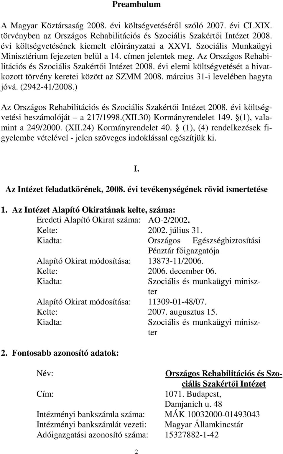 évi elemi költségvetését a hivatkozott törvény keretei között az SZMM 2008. március 31-i levelében hagyta jóvá. (2942-41/2008.) Az Országos Rehabilitációs és Szociális Szakértıi Intézet 2008.