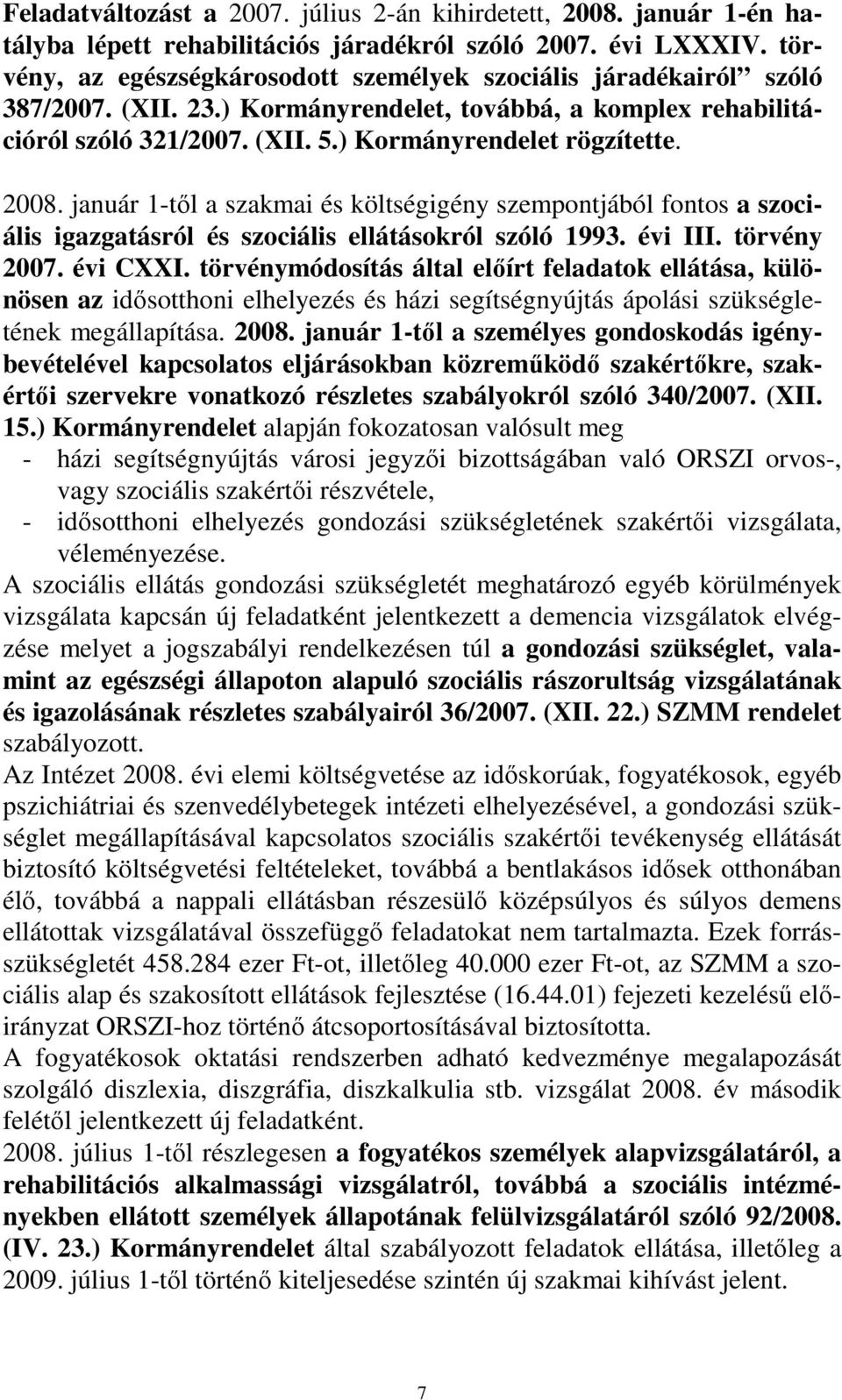 2008. január 1-tıl a szakmai és költségigény szempontjából fontos a szociális igazgatásról és szociális ellátásokról szóló 1993. évi III. törvény 2007. évi CXXI.