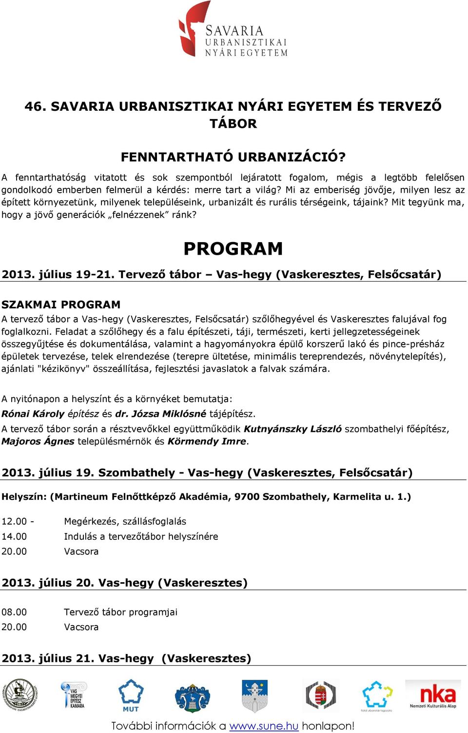 Mi az emberiség jövője, milyen lesz az épített környezetünk, milyenek településeink, urbanizált és rurális térségeink, tájaink? Mit tegyünk ma, hogy a jövő generációk felnézzenek ránk? PROGRAM 2013.