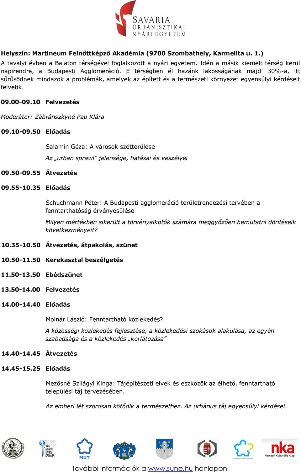 E térségben él hazánk lakosságának majd 30%-a, itt sűrűsödnek mindazok a problémák, amelyek az épített és a természeti környezet egyensúlyi kérdéseit felvetik. 09.00-09.