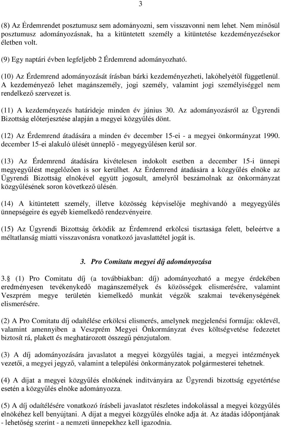 A kezdeményező lehet magánszemély, jogi személy, valamint jogi személyiséggel nem rendelkező szervezet is. (11) A kezdeményezés határideje minden év június 30.