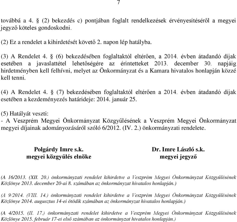 napjáig hirdetményben kell felhívni, melyet az Önkormányzat és a Kamara hivatalos honlapján közzé kell tenni. (4) A Rendelet 4. (7) bekezdésében foglaltaktól eltérően a 2014.