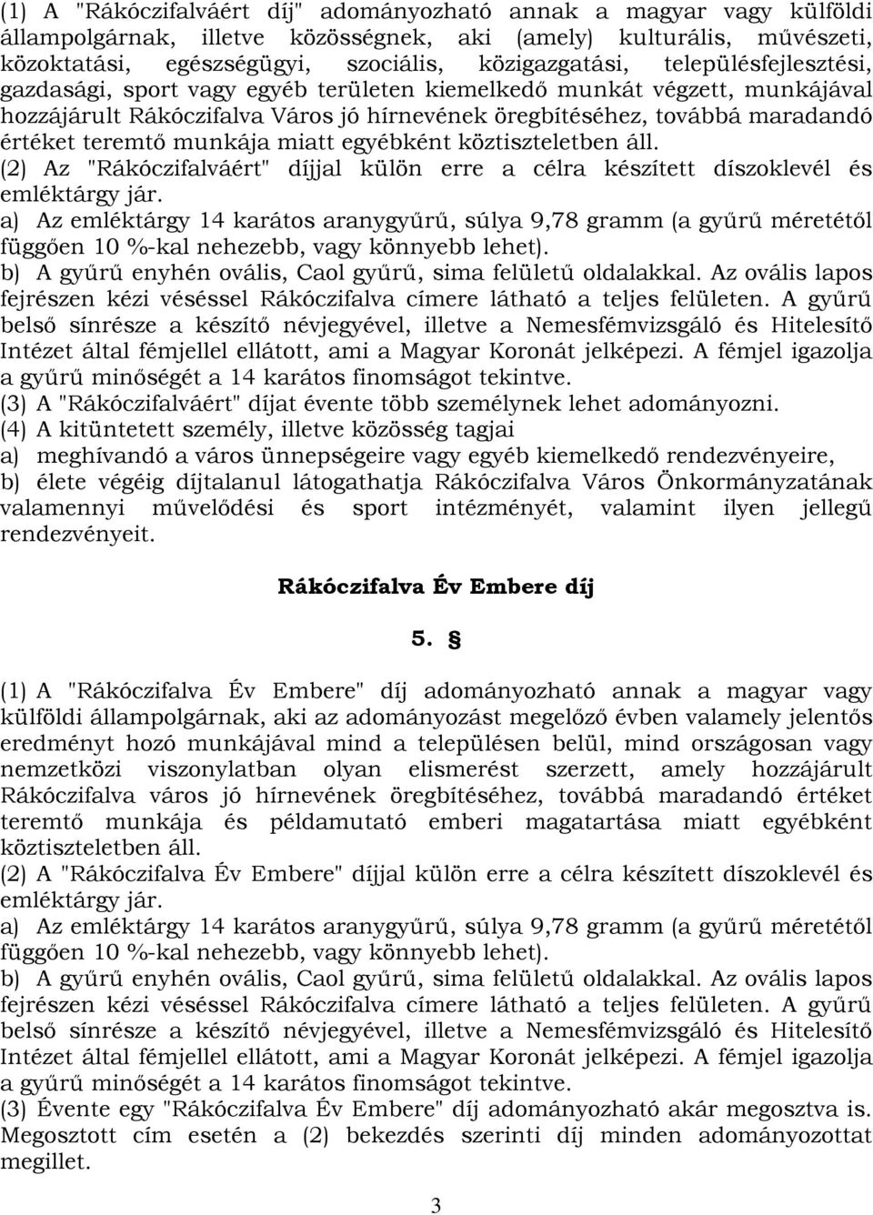 miatt egyébként köztiszteletben áll. (2) Az "Rákóczifalváért" díjjal külön erre a célra készített díszoklevél és emléktárgy jár.