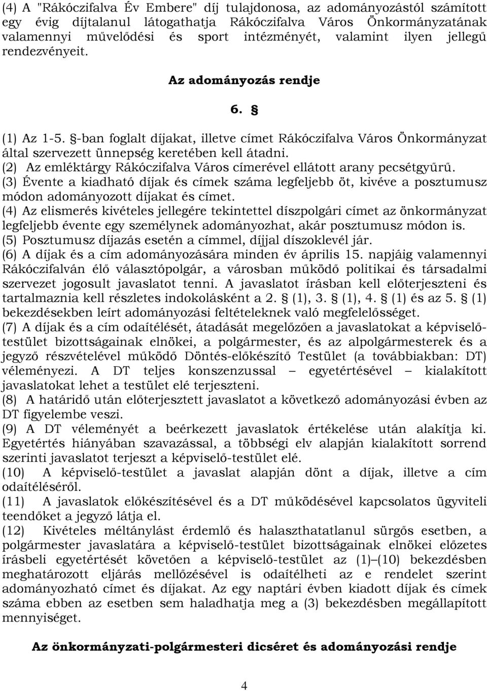 (3) Évente a kiadható díjak és címek száma legfeljebb öt, kivéve a posztumusz módon adományozott díjakat és címet.