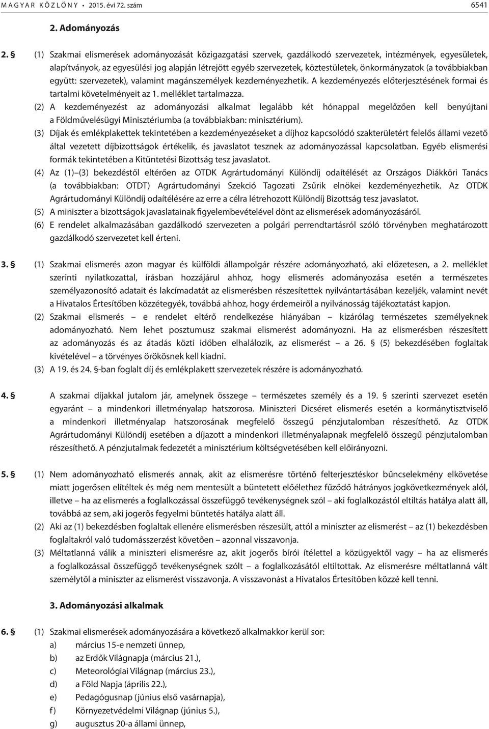 önkormányzatok (a továbbiakban együtt: szervezetek), valamint magánszemélyek kezdeményezhetik. A kezdeményezés előterjesztésének formai és tartalmi követelményeit az 1. melléklet tartalmazza.