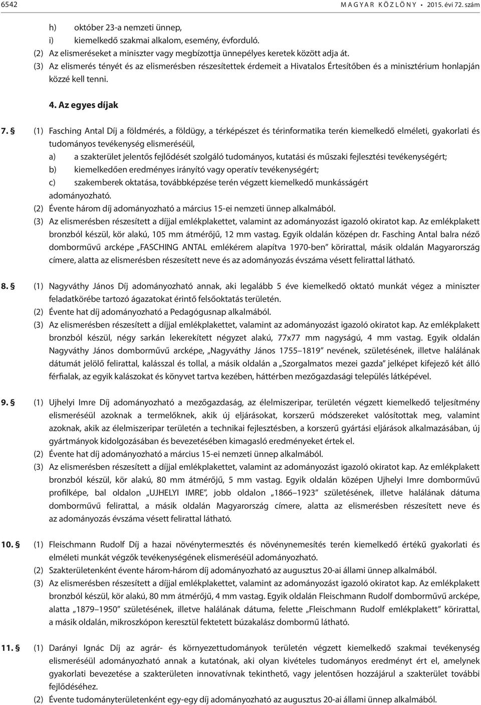 (3) Az elismerés tényét és az elismerésben részesítettek érdemeit a Hivatalos Értesítőben és a minisztérium honlapján közzé kell tenni. 4. Az egyes díjak 7.