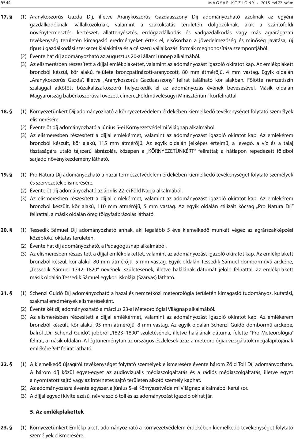 növénytermesztés, kertészet, állattenyésztés, erdőgazdálkodás és vadgazdálkodás vagy más agrárágazati tevékenység területén kimagasló eredményeket értek el, elsősorban a jövedelmezőség és minőség