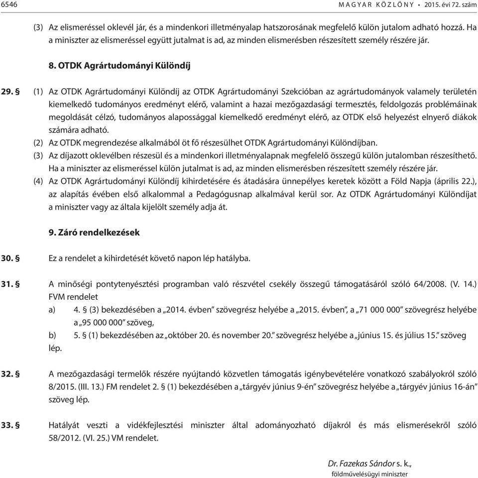 (1) Az OTDK Agrártudományi Különdíj az OTDK Agrártudományi Szekcióban az agrártudományok valamely területén kiemelkedő tudományos eredményt elérő, valamint a hazai mezőgazdasági termesztés,