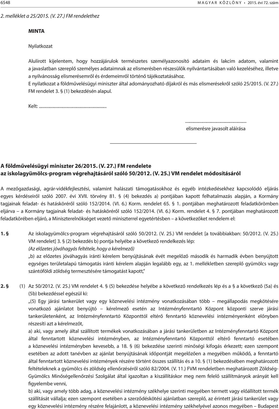 részesülők nyilvántartásában való kezeléséhez, illetve a nyilvánosság elismerésemről és érdemeimről történő tájékoztatásához.