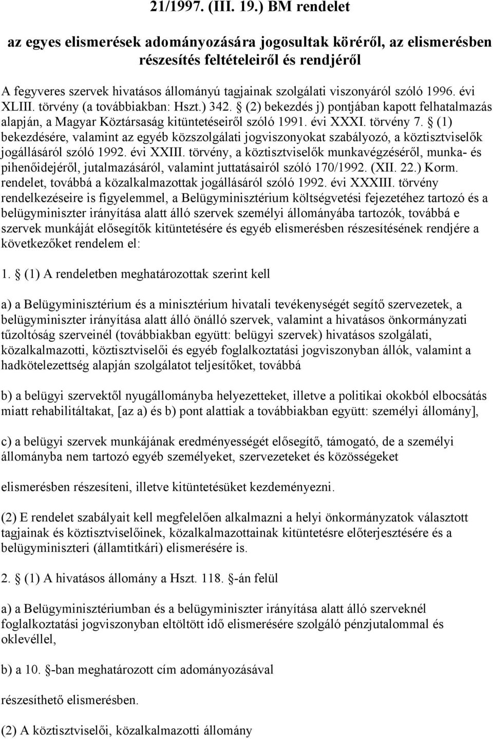 szóló 1996. évi XLIII. törvény (a továbbiakban: Hszt.) 342. (2) bekezdés j) pontjában kapott felhatalmazás alapján, a Magyar Köztársaság kitüntetéseiről szóló 1991. évi XXXI. törvény 7.