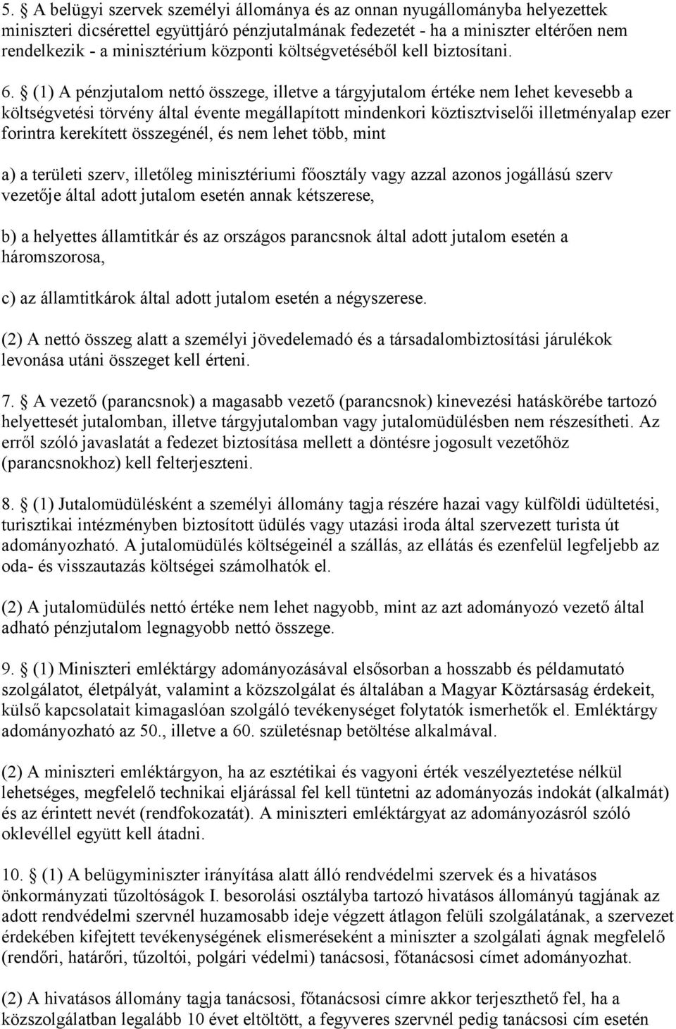 (1) A pénzjutalom nettó összege, illetve a tárgyjutalom értéke nem lehet kevesebb a költségvetési törvény által évente megállapított mindenkori köztisztviselői illetményalap ezer forintra kerekített