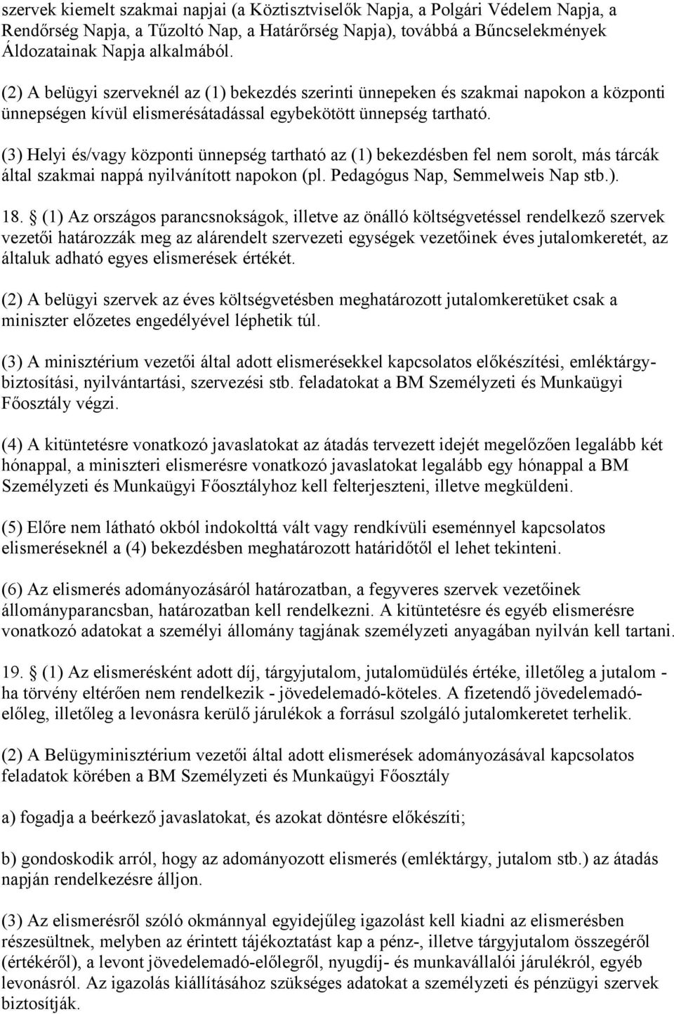 (3) Helyi és/vagy központi ünnepség tartható az (1) bekezdésben fel nem sorolt, más tárcák által szakmai nappá nyilvánított napokon (pl. Pedagógus Nap, Semmelweis Nap stb.). 18.