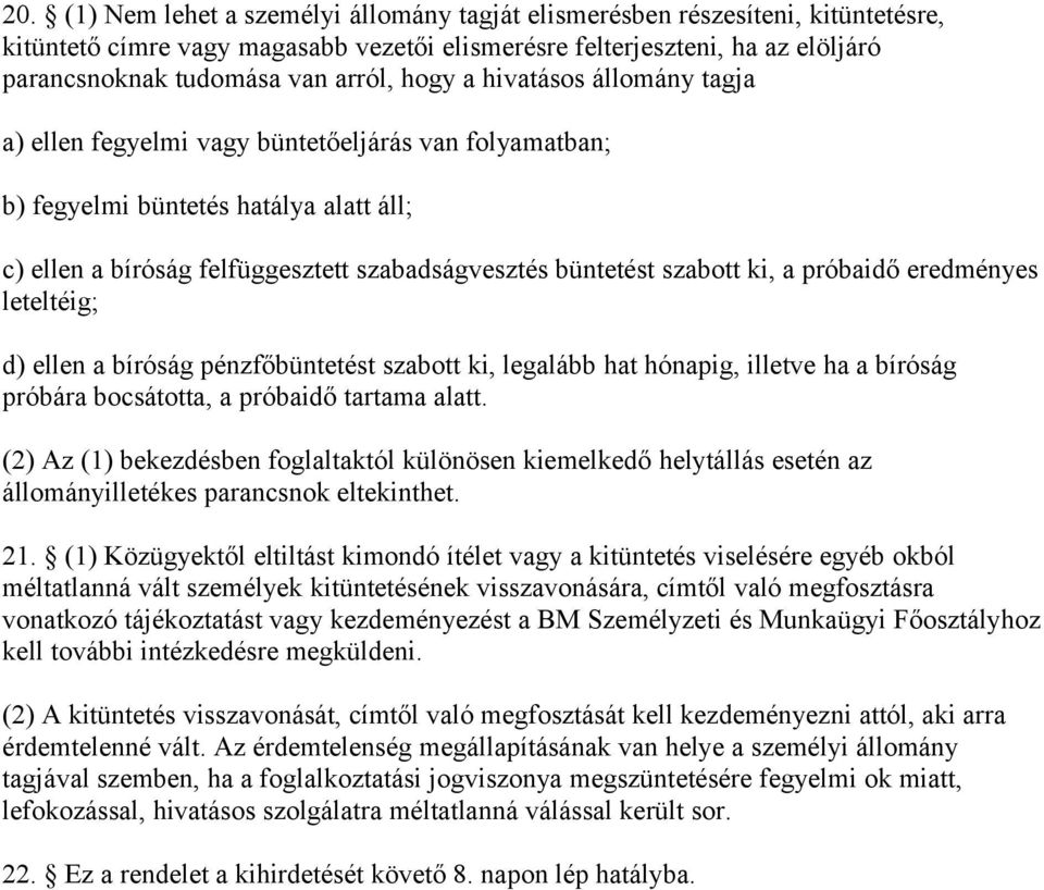 a próbaidő eredményes leteltéig; d) ellen a bíróság pénzfőbüntetést szabott ki, legalább hat hónapig, illetve ha a bíróság próbára bocsátotta, a próbaidő tartama alatt.