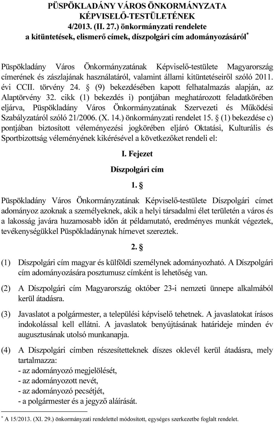 valamint állami kitüntetéseiről szóló 2011. évi CCII. törvény 24. (9) bekezdésében kapott felhatalmazás alapján, az Alaptörvény 32.