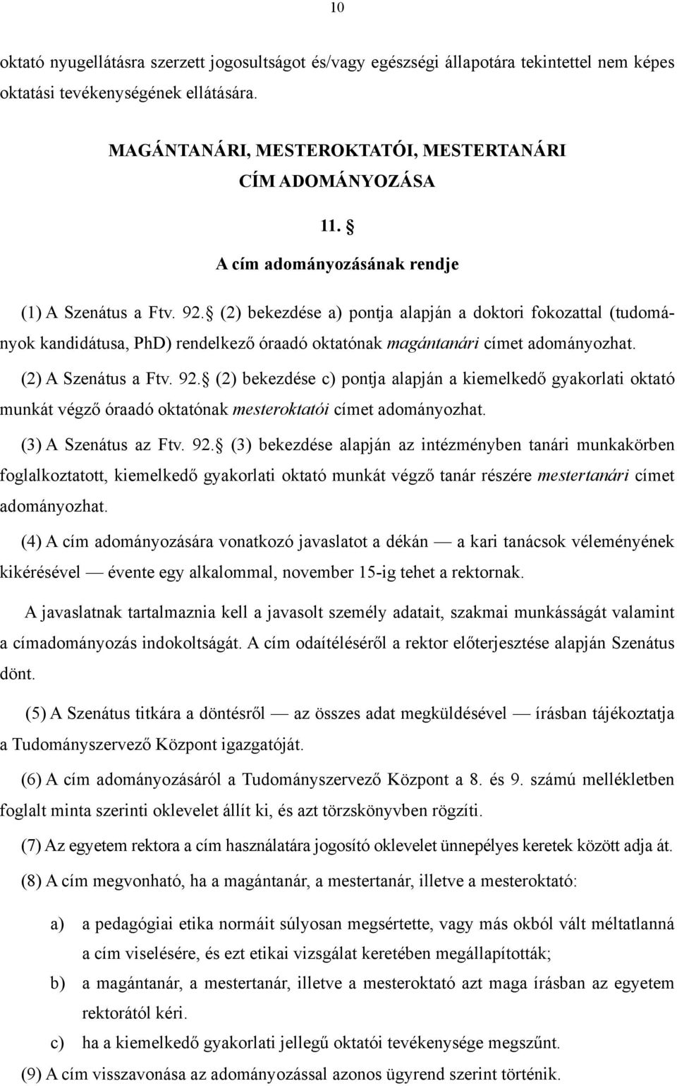 (2) A Szenátus a Ftv. 92. (2) bekezdése c) pontja alapján a kiemelkedő gyakorlati oktató munkát végző óraadó oktatónak mesteroktatói címet adományozhat. (3) A Szenátus az Ftv. 92. (3) bekezdése alapján az intézményben tanári munkakörben foglalkoztatott, kiemelkedő gyakorlati oktató munkát végző tanár részére mestertanári címet adományozhat.