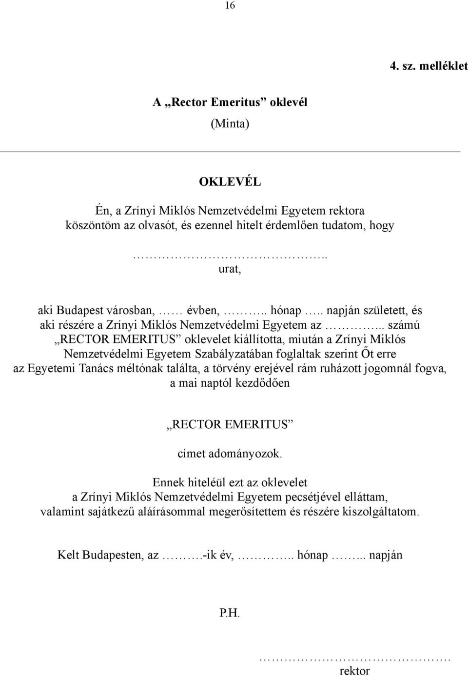 .. számú RECTOR EMERITUS oklevelet kiállította, miután a Zrínyi Miklós Nemzetvédelmi Egyetem Szabályzatában foglaltak szerint Őt erre az Egyetemi Tanács méltónak találta, a törvény erejével rám