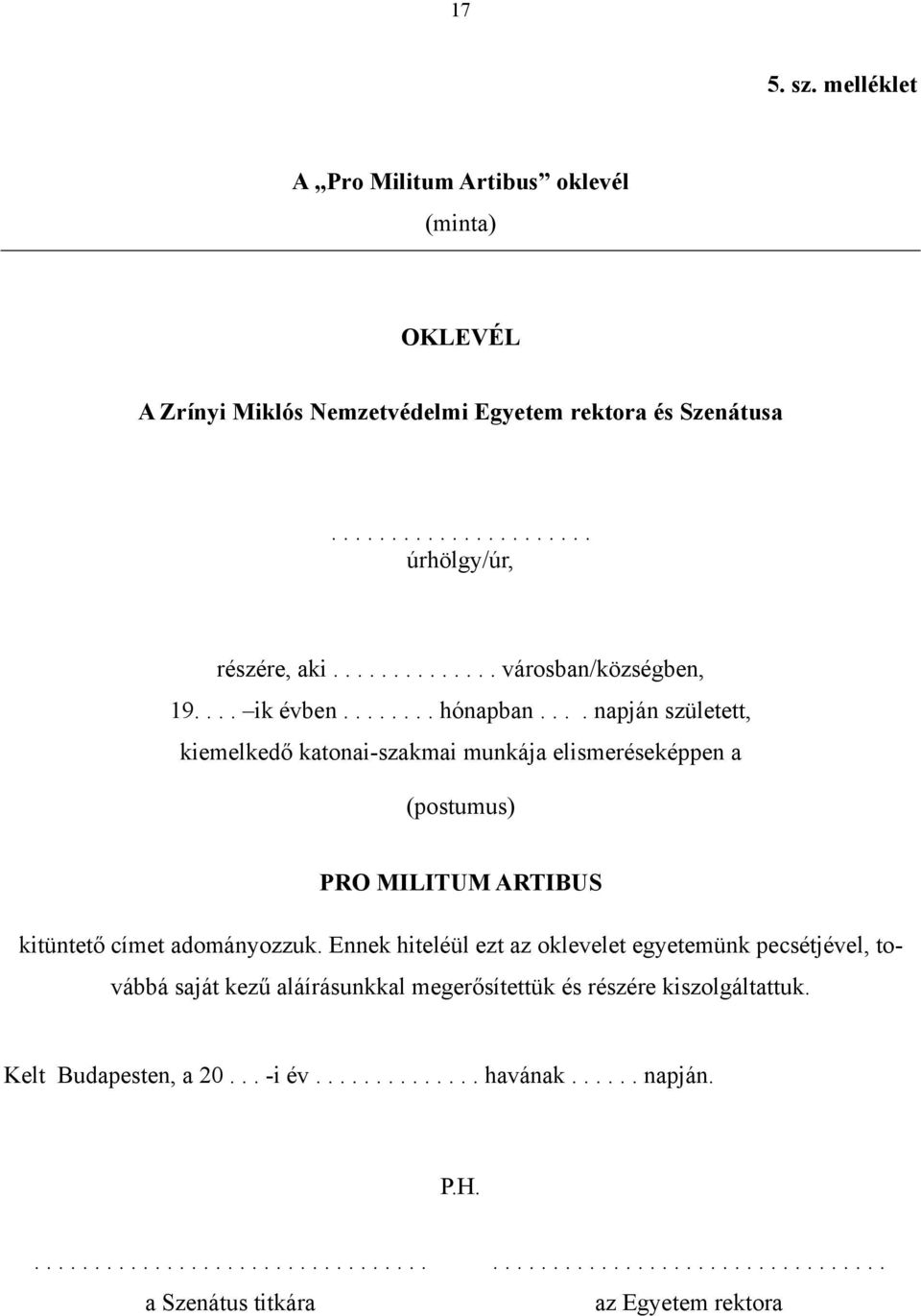 ... napján született, kiemelkedő katonai-szakmai munkája elismeréseképpen a (postumus) PRO MILITUM ARTIBUS kitüntető címet adományozzuk.