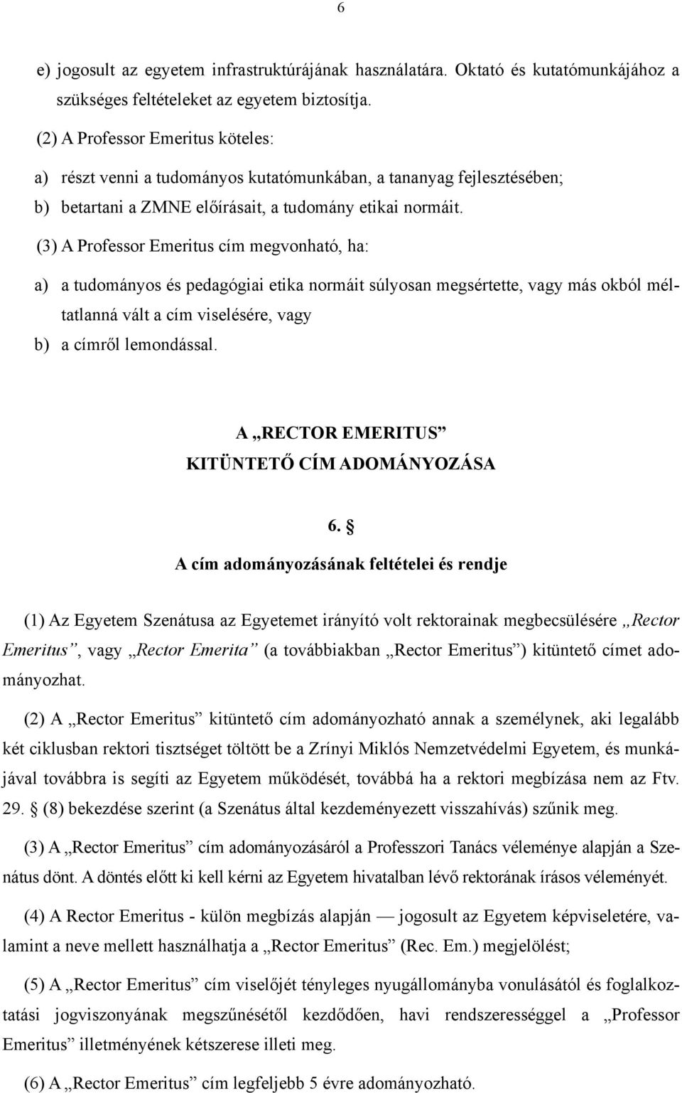 (3) A Professor Emeritus cím megvonható, ha: a) a tudományos és pedagógiai etika normáit súlyosan megsértette, vagy más okból méltatlanná vált a cím viselésére, vagy b) a címről lemondással.