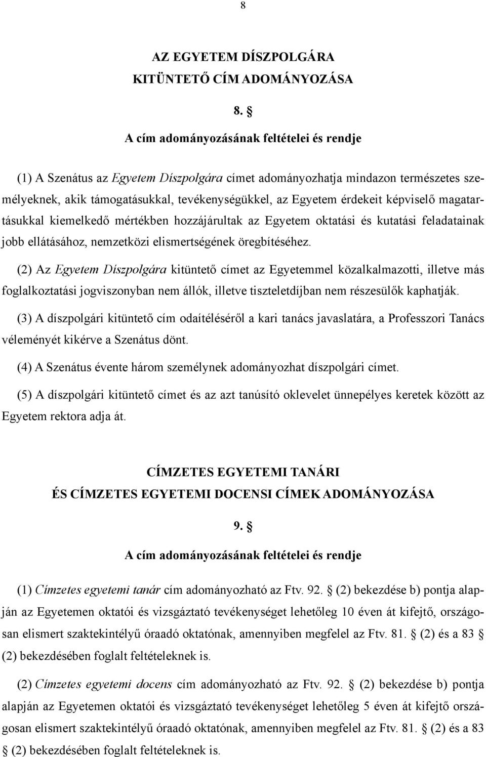 képviselő magatartásukkal kiemelkedő mértékben hozzájárultak az Egyetem oktatási és kutatási feladatainak jobb ellátásához, nemzetközi elismertségének öregbítéséhez.