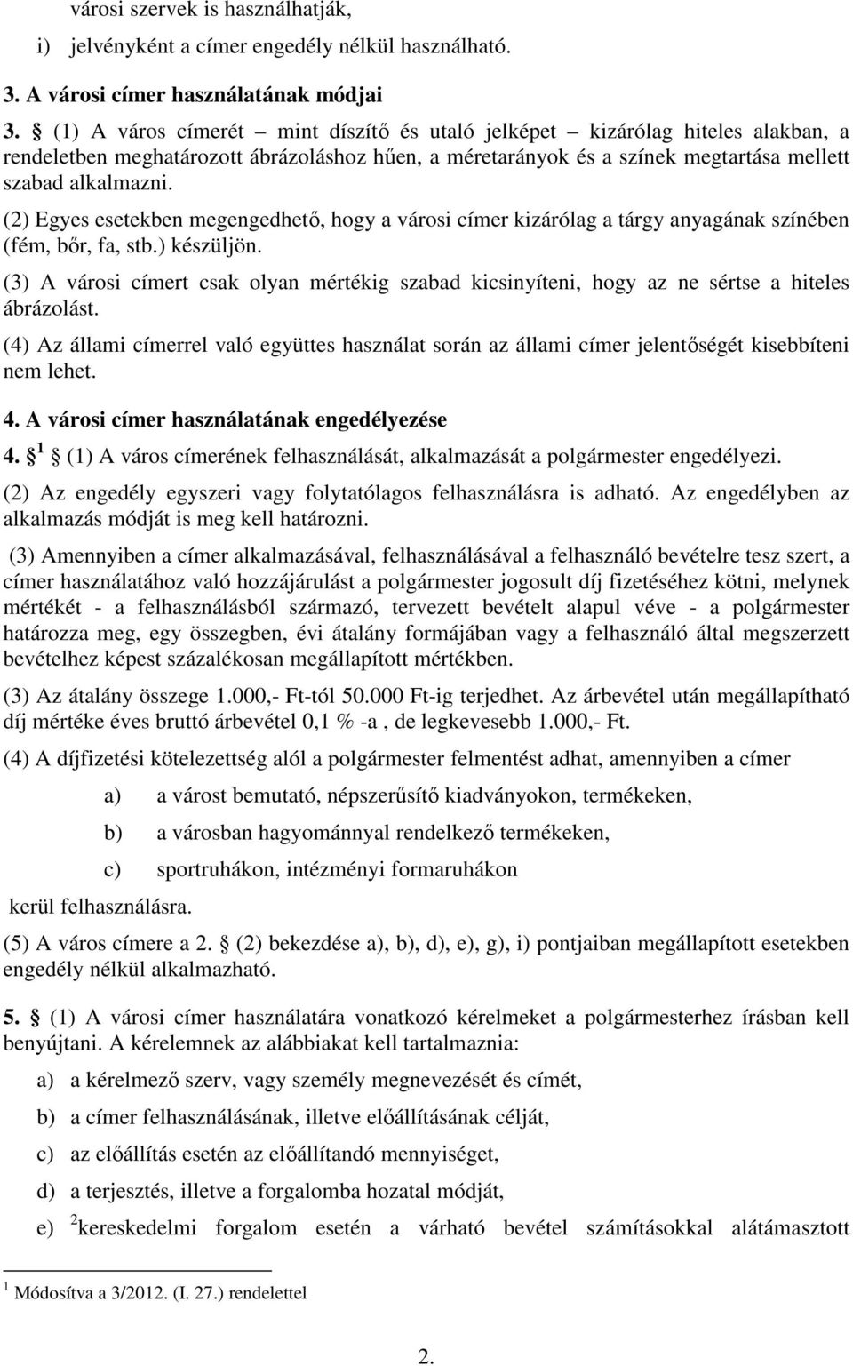 (2) Egyes esetekben megengedhetı, hogy a városi címer kizárólag a tárgy anyagának színében (fém, bır, fa, stb.) készüljön.