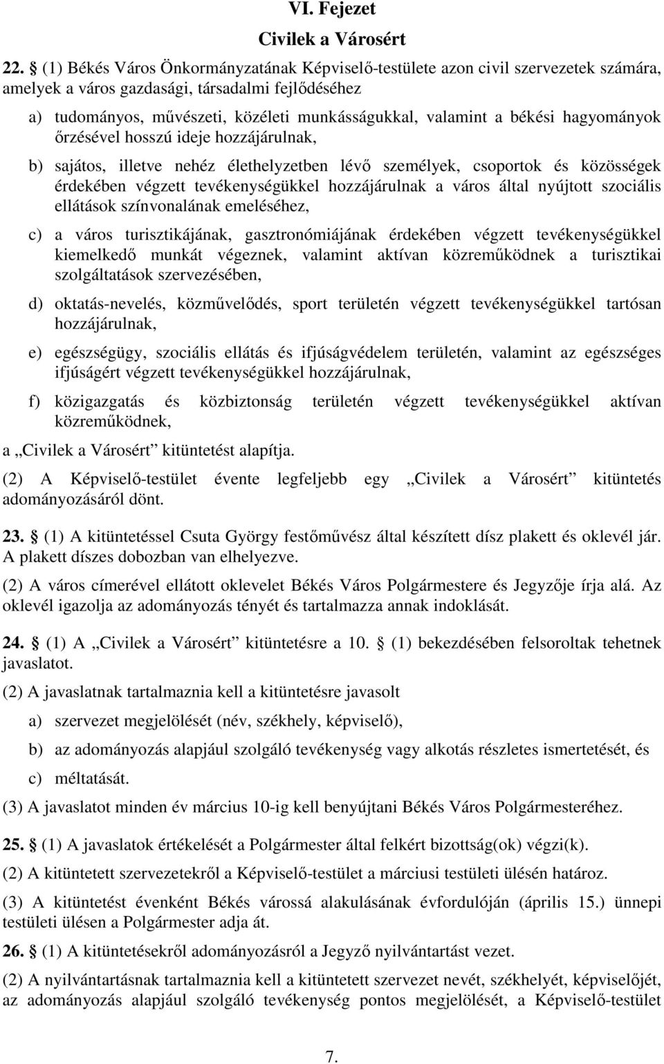 békési hagyományok ırzésével hosszú ideje hozzájárulnak, b) sajátos, illetve nehéz élethelyzetben lévı személyek, csoportok és közösségek érdekében végzett tevékenységükkel hozzájárulnak a város