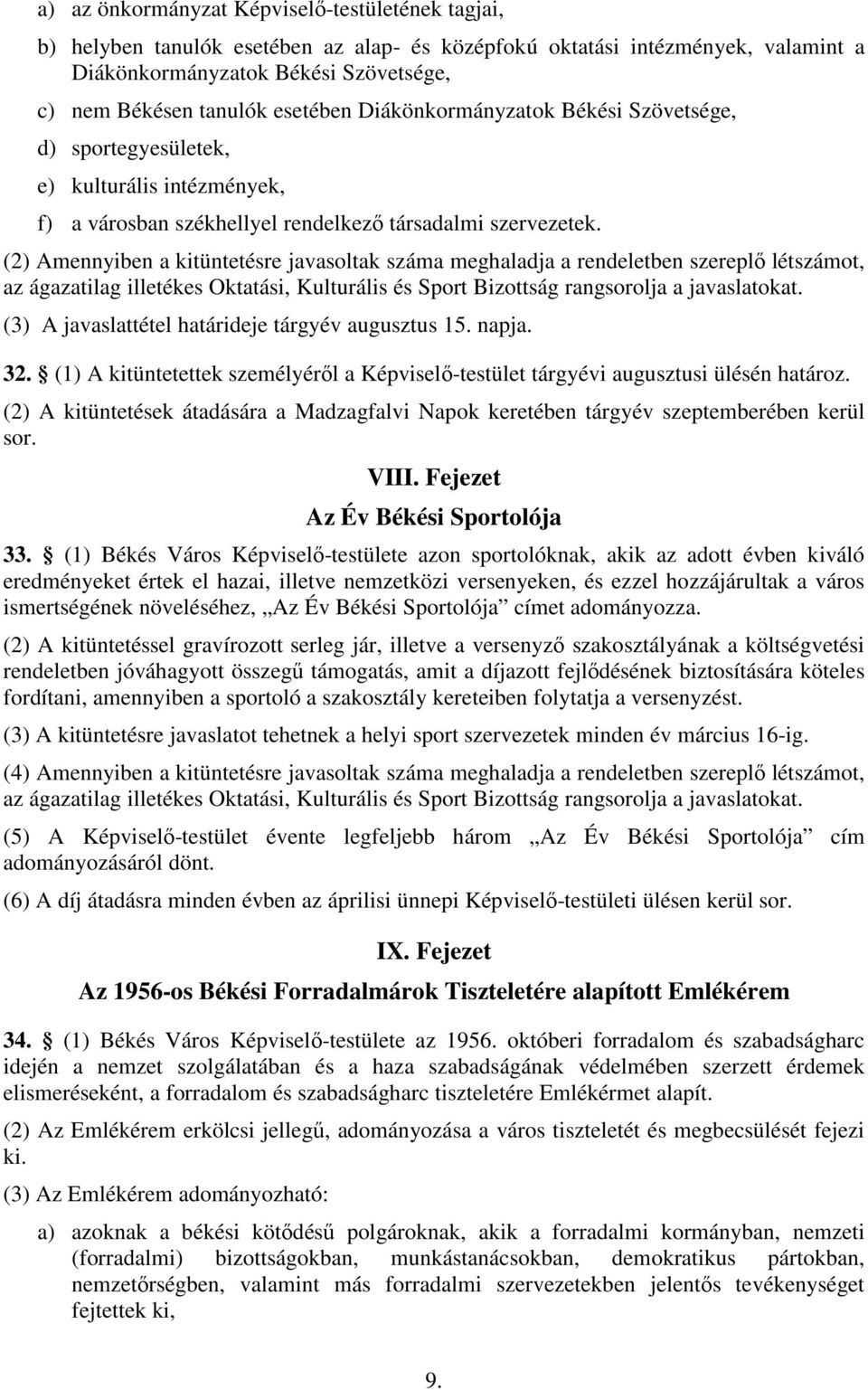 (2) Amennyiben a kitüntetésre javasoltak száma meghaladja a rendeletben szereplı létszámot, az ágazatilag illetékes Oktatási, Kulturális és Sport Bizottság rangsorolja a javaslatokat.