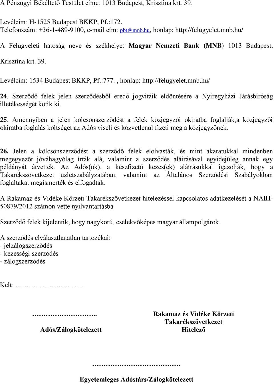 , honlap: http://felugyelet.mnb.hu/ 24. Szerződő felek jelen szerződésből eredő jogvitáik eldöntésére a Nyíregyházi Járásbíróság illetékességét kötik ki. 25.