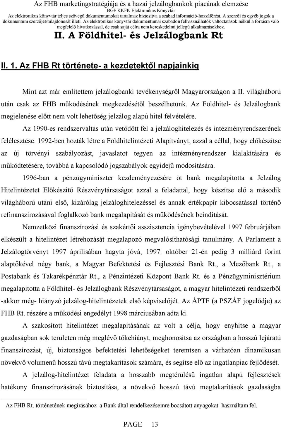 Az 1990-es rendszerváltás után vetődött fel a jelzáloghitelezés és intézményrendszerének felélesztése.