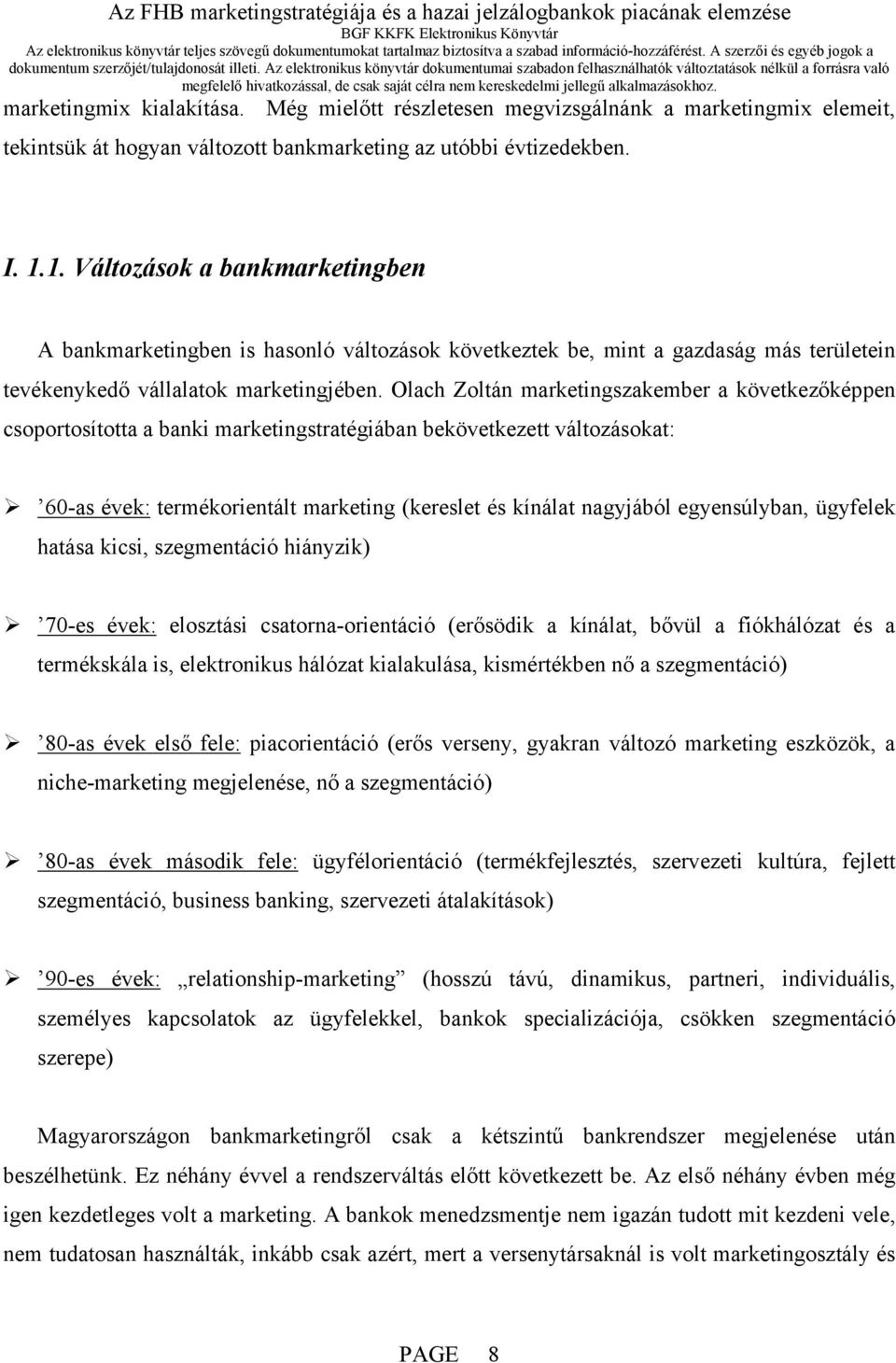 Olach Zoltán marketingszakember a következőképpen csoportosította a banki marketingstratégiában bekövetkezett változásokat: 60-as évek: termékorientált marketing (kereslet és kínálat nagyjából