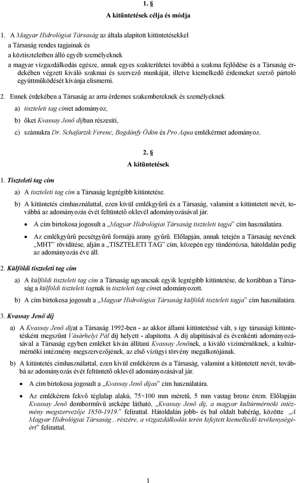 továbbá a szakma fejlődése és a Társaság érdekében végzett kiváló szakmai és szervező munkáját, illetve kiemelkedő érdemeket szerző pártoló együttműködését kívánja elismerni. 2.