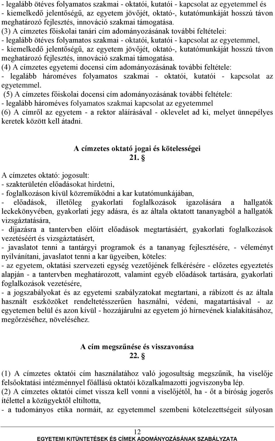 (3) A címzetes főiskolai tanári cím adományozásának további feltételei: - legalább ötéves folyamatos szakmai - oktatói, kutatói - kapcsolat az egyetemmel, - kiemelkedő jelentőségű, az egyetem