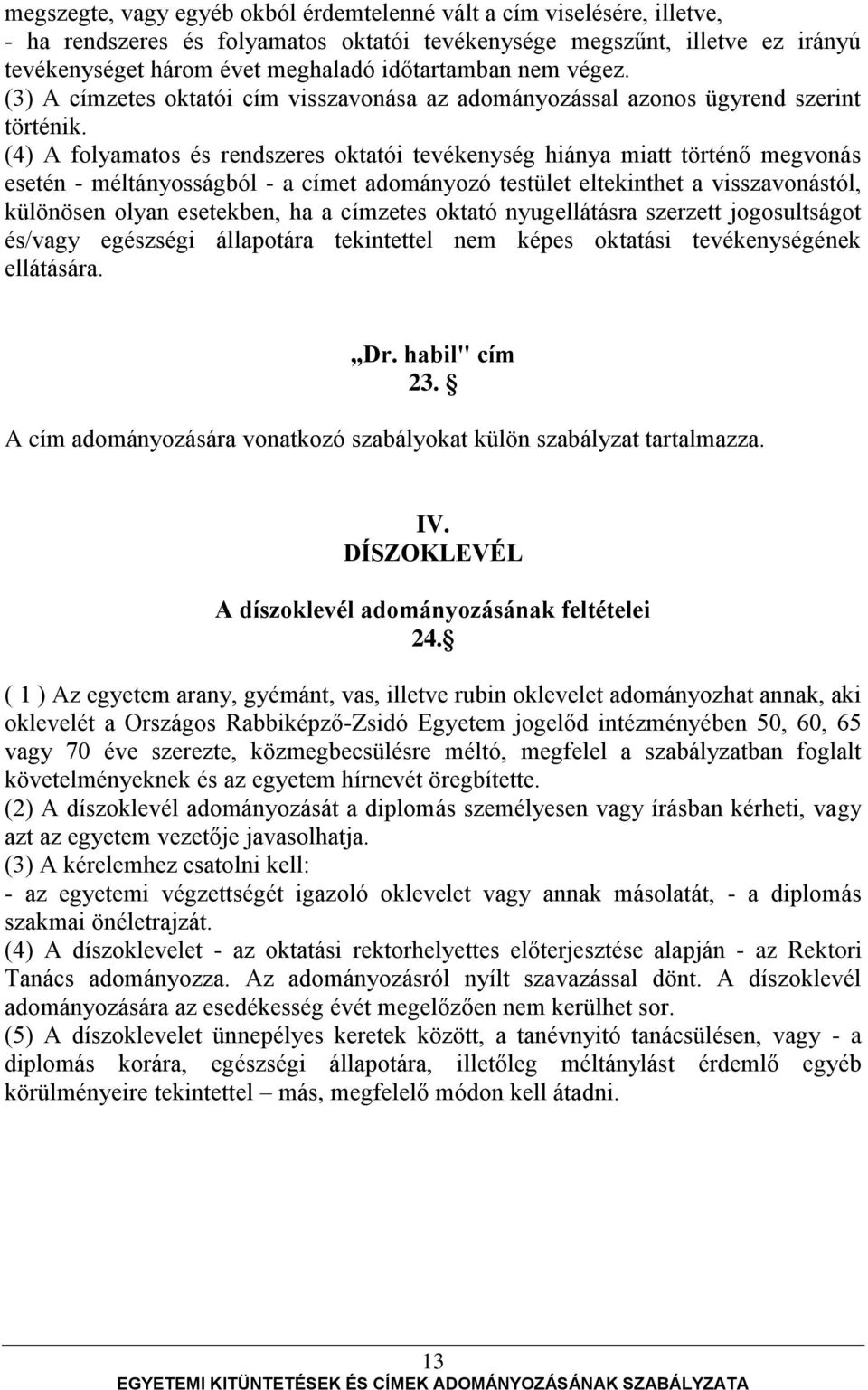 (4) A folyamatos és rendszeres oktatói tevékenység hiánya miatt történő megvonás esetén - méltányosságból - a címet adományozó testület eltekinthet a visszavonástól, különösen olyan esetekben, ha a